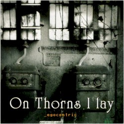 Egocentric by On Thorns I Lay