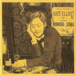 Drinking Songs by Matt Elliott