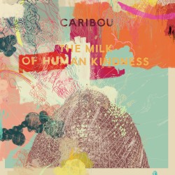 The Milk of Human Kindness by Caribou