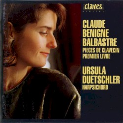 Pièces de Clavecin, Premier Livre by Claude Bénigne Balbastre ;   Ursula Duetschler