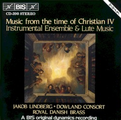 Music From the Time of Christian IV: Instrumental Ensemble & Lute Music by Jakob Lindberg ,   The Dowland Consort ,   Royal Danish Brass