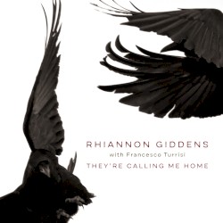 They’re Calling Me Home by Rhiannon Giddens  with   Francesco Turrisi