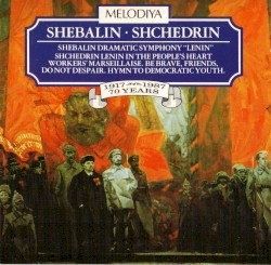 Shebalin: Dramatic Symphony “Lenin” / Shchedrin: Lenin in the People’s Heart / Workers’ Marseillaise / Be Brave, Friends, Do Not Despair / Hymn to Democratic Youth by Shebalin ,   Shchedrin