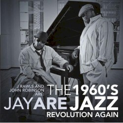 The 1960’s Jazz Revolution Again by J Rawls  &   John Robinson  are   Jay ARE