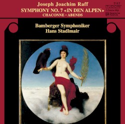 Symphony no. 7 «In den Alpen» / Chaconne / Abends by Joseph Joachim Raff ;   Bamberger Symphoniker ,   Hans Stadlmair