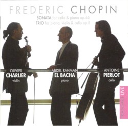 Cello Sonata & Trio for piano, violin and Cello by Frédéric Chopin ;   Olivier Charlier ,   Abdel Rahman El Bacha ,   Antoine Pierlot