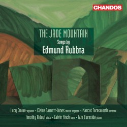 The Jade Mountain: Songs by Edmund Rubbra by Edmund Rubbra ;   Lucy Crowe ,   Claire Barnett-Jones ,   Marcus Farnsworth ,   Timothy Ridout ,   Catrin Finch ,   Iain Burnside