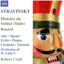 Histoire du Soldat / Renard by Stravinsky ;   Aler ,   Spears ,   Evitts ,   Pauley ,   Ciesinski ,   Narucki ,   Orchestra of St. Luke’s ,   Robert Craft