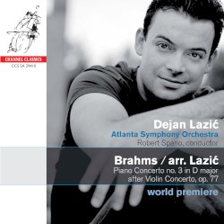 Johannes Brahms (arr. Dejan Lazic); Piano Concerto no. 3 in D major (after Brahms' Violin Concerto, op. 77) by Johannes Brahms ;  Dejan Lazić ,   Atlanta Symphony Orchestra  &   Robert Spano