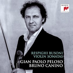 Violin Sonatas by Respighi ,   Busoni ;   Gian Paolo Peloso ,   Bruno Canino