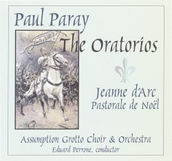 The Oratorios: Jeanne d'Arc / Pastorale de Noël by Paray ;   David Troiano ,   Assumption Grotto Choir ,   Assumption Grotto Orchestra ,   Eduard Perrone