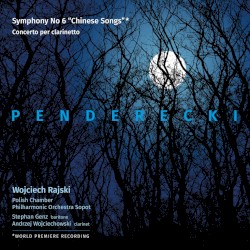 Symphony no. 6 "Chinese Songs" / Concerto per clarinetto by Penderecki ;   Wojciech Rajski ,   Polish Chamber Philharmonic Orchestra Sopot ,   Stephan Genz ,   Andrzej Wojciechowski
