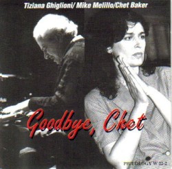 Goodbye, Chet by Tiziana Ghiglioni  /   Mike Melillo  /   Chet Baker
