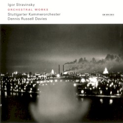 Orchestral Works by Igor Stravinsky ;   Stuttgarter Kammerorchester ,   Dennis Russell Davies