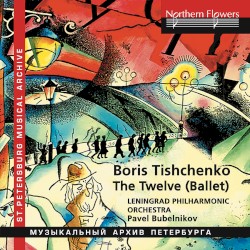 The Twelve (Ballet) by Boris Tishchenko ;   Leningrad Philharmonic Orchestra ,   Pavel Bubelnikov