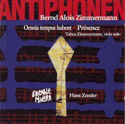 Antiphonen / Omnia tempus habent / Présence by Bernd Alois Zimmermann ;   Tabea Zimmermann ,   Ensemble Modern ,   Hans Zender