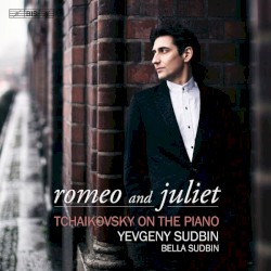 Romeo And Juliet: Tchaikovsky On The Piano by Yevgeny Sudbin