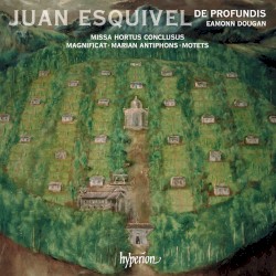Missa Hortus conclusus / Magnificat / Marian Antiphons / Motets by Juan Esquivel ;   De Profundis ,   Eamonn Dougan