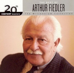 The Best of Arthur Fiedler: 20th Century Masters - The Millennium Collection by Arthur Fiedler