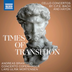 Times of Transition: Cello Concertos by C.P.E. Bach & Haydn by Andreas Brantelid ,   Concerto Copenhagen  &   Lars Ulrik Mortensen