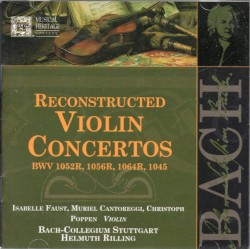 Reconstructed Violin Concertos BWV 1052R, 1056R, 1064R, 1045 by Johann Sebastian Bach ;   Isabelle Faust ,   Muriel Cantoreggi ,   Christoph Poppen ,   Bach‐Collegium Stuttgart ,   Helmuth Rilling