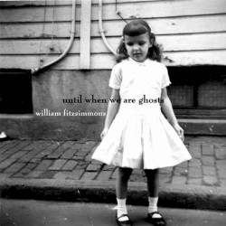Until When We Are Ghosts by William Fitzsimmons