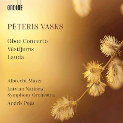 Oboe Concerto / Vēstījums / Lauda by Pēteris Vasks ;   Albrecht Mayer ,   Latvian National Symphony Orchestra ,   Andris Poga
