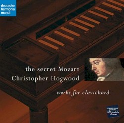 The Secret Mozart: Works for Clavichord by Mozart ;   Christopher Hogwood