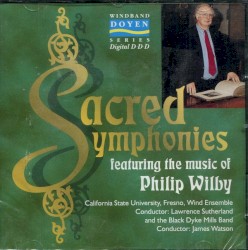 Sacred Symphonies by Philip Wilby ;   California State University-Fresno Wind Ensemble ,   Lawrence Sutherland ,   Black Dyke Mills Band ,   James Watson