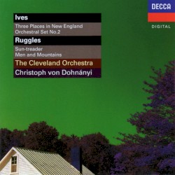 Ives: Three Places in New England / Orchestral Set no. 2 / Ruggles: Sun-treader / Men and Mountains by Ives ,   Ruggles ;   The Cleveland Orchestra ,   Christoph von Dohnányi
