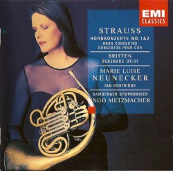 Strauss: Hornkonzerte No. 1 & 2 / Britten: Serenade, Op. 31 by Richard Strauss ,   Benjamin Britten ;   Marie Luise Neunecker ,   Bamberger Symphoniker ,   Ingo Metzmacher