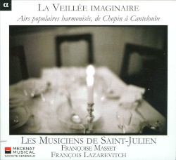 La Veillée imaginaire : Airs populaires harmonisés, de Chopin à Canteloube by Les Musiciens de Saint-Julien ,   Françoise Masset ,   François Lazarevitch