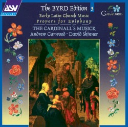 The Byrd Edition, Vol 3: Early Latin Church Music III / Propers for the Epiphany by William Byrd ;   The Cardinall’s Musick ,   Andrew Carwood ,   David Skinner
