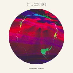 Creatures of an Hour by Still Corners