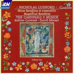 Missa Benedicta et venerabilis / Magnificat Benedicta by Nicholas Ludford ;   The Cardinall's Musick ,   Andrew Carwood ,   David Skinner