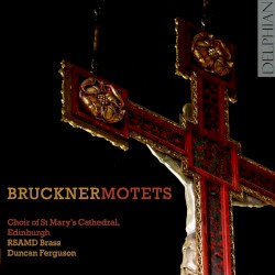 Motets by Bruckner ;   Choir of St. Mary's Cathedral, Edinburgh ,   RSAMD Brass ,   Duncan Ferguson