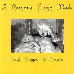 A Remark Hugh Made by Hugh Hopper  &   Kramer