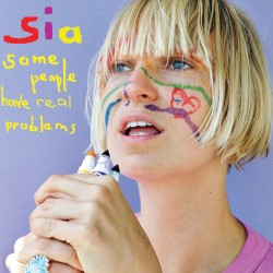 Some People Have Real Problems by Sia
