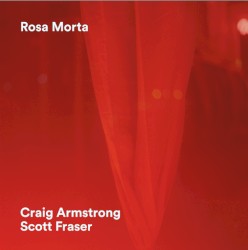 Rosa Morta by Craig Armstrong  &   Scott Fraser