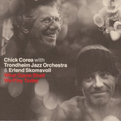 What Game Shall We Play Today by Chick Corea  with   Trondheim Jazz Orchestra  &   Erlend Skomsvoll