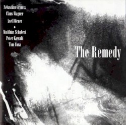 The Remedy by Sebastian Gramss ,   Claus Wagner ,   Axel Dörner ,   Matthias Schubert ,   Peter Kowald ,   Tom Cora