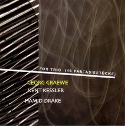 For Trio (16 Fantasiestücke) by Georg Graewe ,   Kent Kessler ,   Hamid Drake