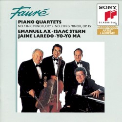 Piano Quartets, opp. 15 & 45 by Gabriel Fauré ;   Emanuel Ax ,   Isaac Stern ,   Jaime Laredo ,   Yo‐Yo Ma