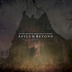 Asylum Beyond by Flowers for Bodysnatchers