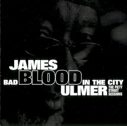 Bad Blood in the City: The Piety Street Sessions by James Blood Ulmer