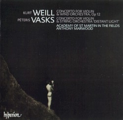 Concerto for Violin & Wind Orchestra, op. 12 / Concerto for Violin & String Orchestra "Distant Light" by Kurt Weill ,   Pēteris Vasks ;   Academy of St Martin in the Fields ,   Anthony Marwood