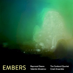 Embers by Raymond Deane ,   Valentin Silvestrov ;   The Carducci Quartet ,   Crash Ensemble