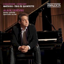 Mathieu: Trio & Quintette / Chausson: Concert by Mathieu ,   Chausson ;   Alain Lefèvre ,   David Lefèvre ,   Quatuor Alcan