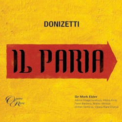 Il Paria by Gaetano Donizetti ;   Sir Mark Elder ,   Albina Shagimuratova ,   Misha Kiria ,   René Barbera ,   Marko Mimica ,   Britten Sinfonia ,   Opera Rara Chorus