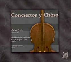 Conciertos y chôro by Carlos Prieto ,   Orquesta de las Américas ,   Carlos Miguel Prieto ,   Edison Quintana